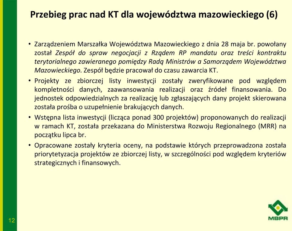 Zespół będzie pracował do czasu zawarcia KT. Projekty ze zbiorczej listy inwestycji zostały zweryfikowane pod względem kompletności danych, zaawansowania realizacji oraz źródeł finansowania.