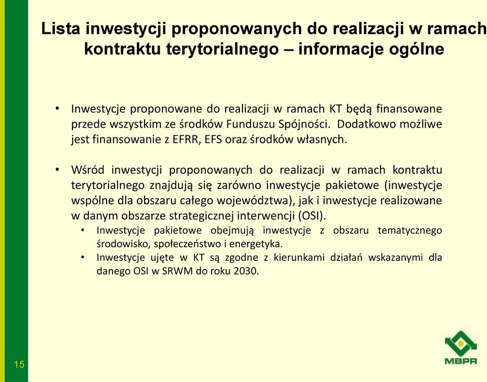 Wśród inwestycji proponowanych do realizacji w ramach kontraktu terytorialnego znajdują się zarówno inwestycje pakietowe (inwestycje wspólne dla obszaru całego województwa), jak i