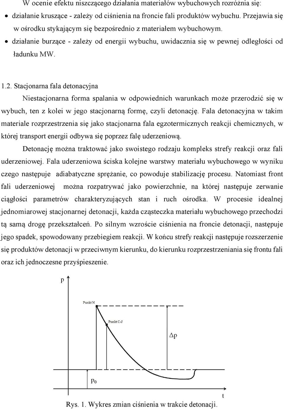 Stacjonarna fala detonacyjna Niestacjonarna forma spalania w odpowiednich warunkach może przerodzić się w wybuch, ten z kolei w jego stacjonarną formę, czyli detonację.