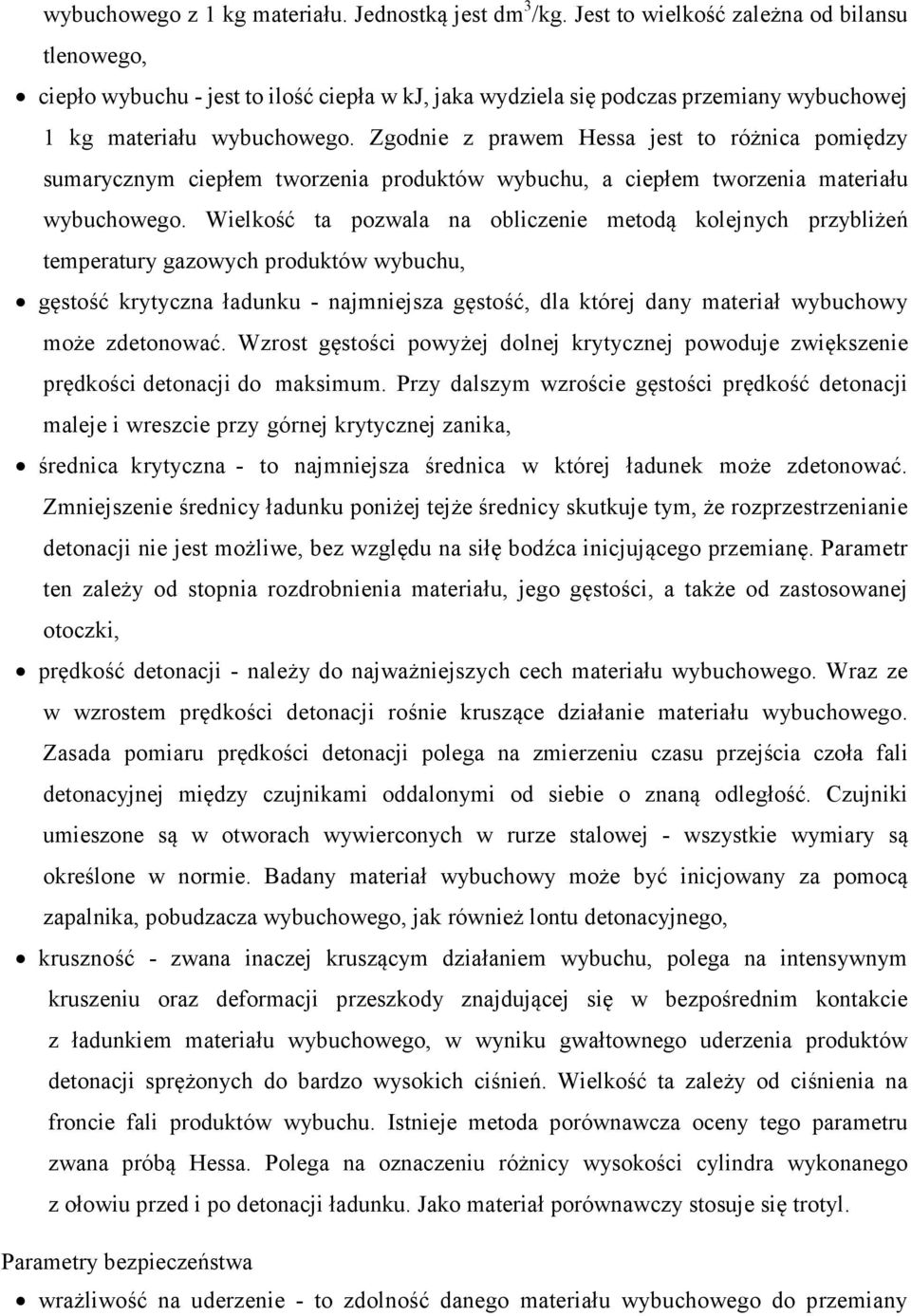 Zgodnie z prawem Hessa jest to różnica pomiędzy sumarycznym ciepłem tworzenia produktów wybuchu, a ciepłem tworzenia materiału wybuchowego.