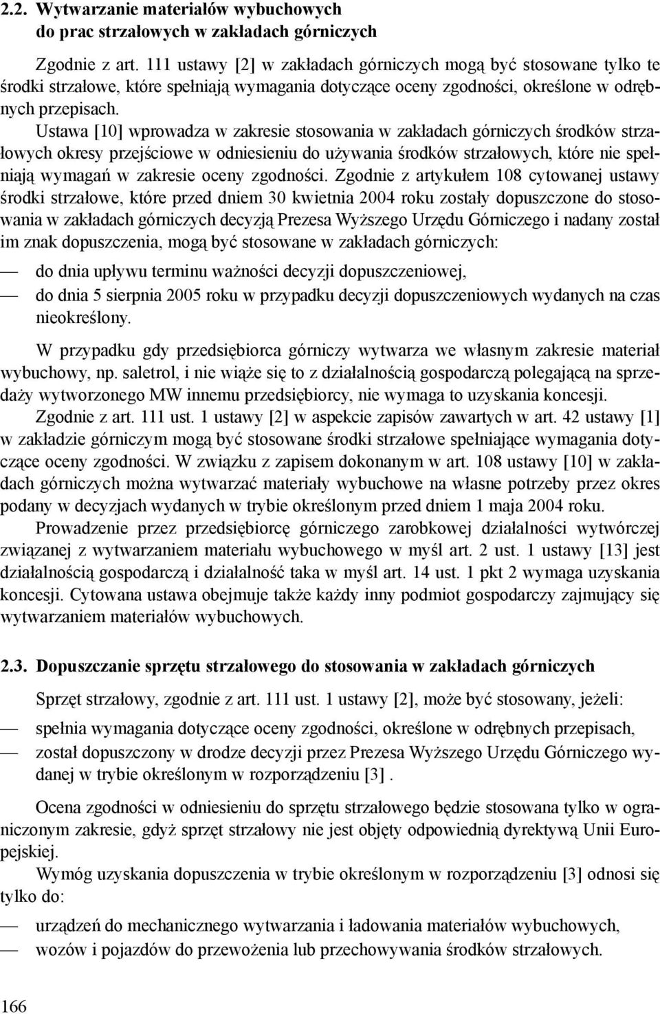 Ustawa [10] wprowadza w zakresie stosowania w zakładach górniczych środków strzałowych okresy przejściowe w odniesieniu do używania środków strzałowych, które nie spełniają wymagań w zakresie oceny