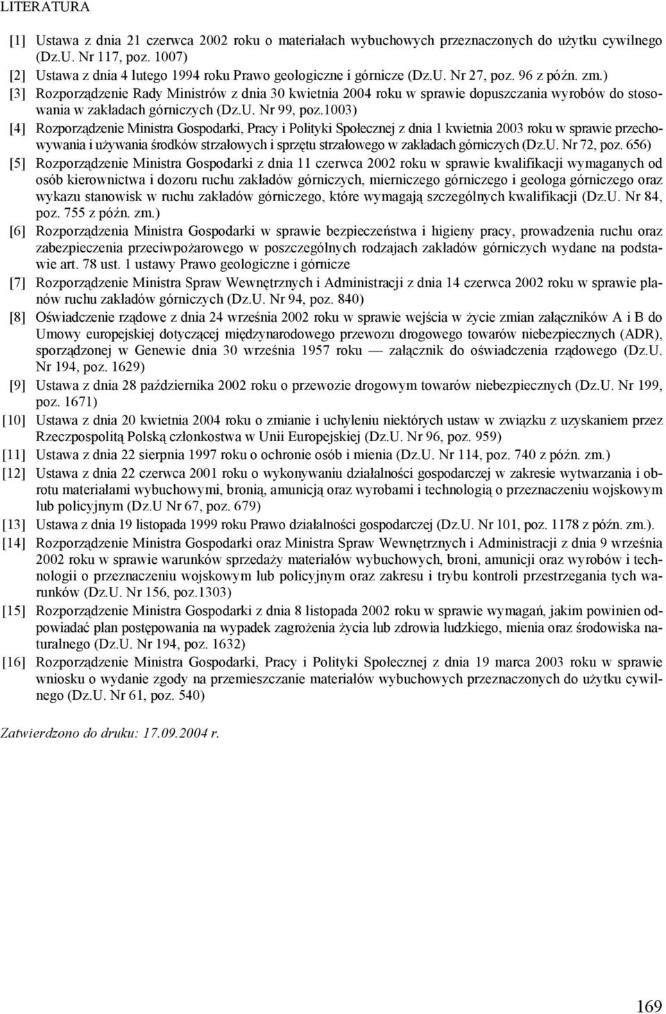 ) [3] Rozporządzenie Rady Ministrów z dnia 30 kwietnia 2004 roku w sprawie dopuszczania wyrobów do stosowania w zakładach górniczych (Dz.U. Nr 99, poz.