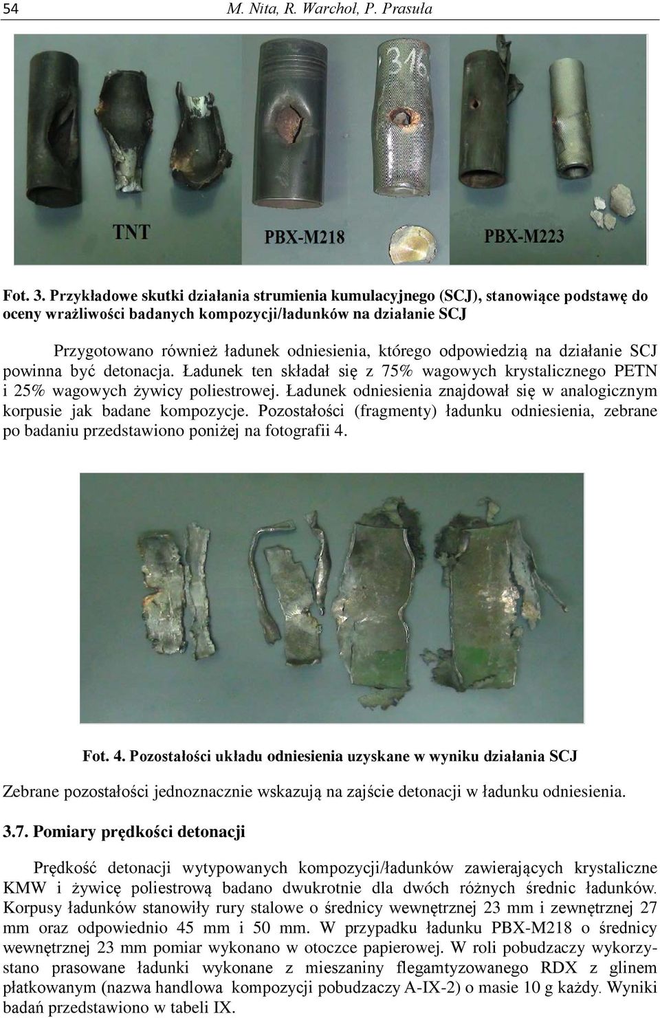odpowiedzią na działanie SCJ powinna być detonacja. Ładunek ten składał się z 75% wagowych krystalicznego PETN i 25% wagowych żywicy poliestrowej.