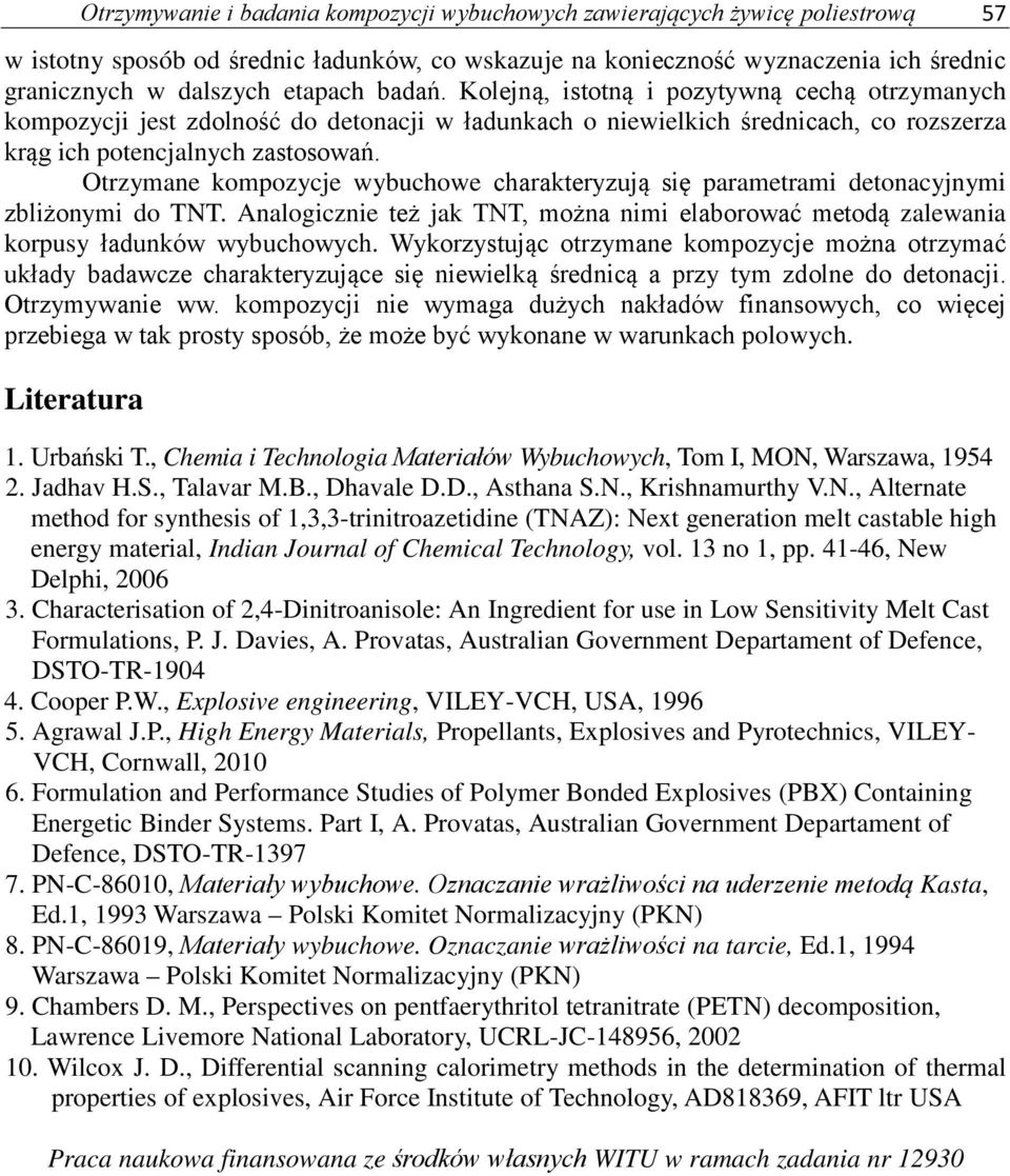 Otrzymane kompozycje wybuchowe charakteryzują się parametrami detonacyjnymi zbliżonymi do TNT. Analogicznie też jak TNT, można nimi elaborować metodą zalewania korpusy ładunków wybuchowych.