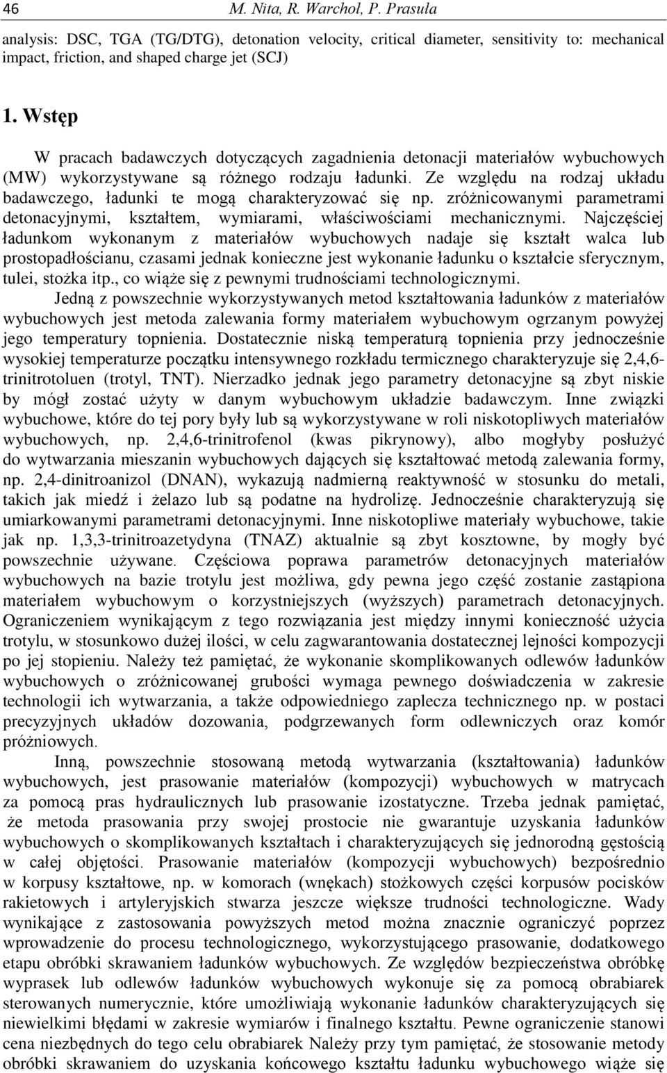 Ze względu na rodzaj układu badawczego, ładunki te mogą charakteryzować się np. zróżnicowanymi parametrami detonacyjnymi, kształtem, wymiarami, właściwościami mechanicznymi.