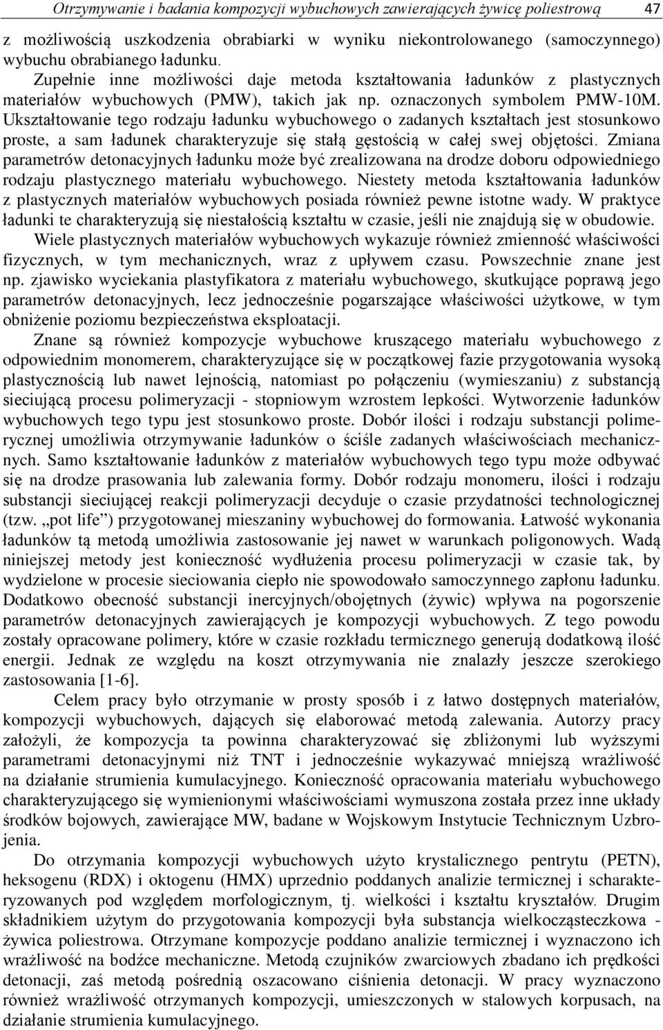 Ukształtowanie tego rodzaju ładunku wybuchowego o zadanych kształtach jest stosunkowo proste, a sam ładunek charakteryzuje się stałą gęstością w całej swej objętości.
