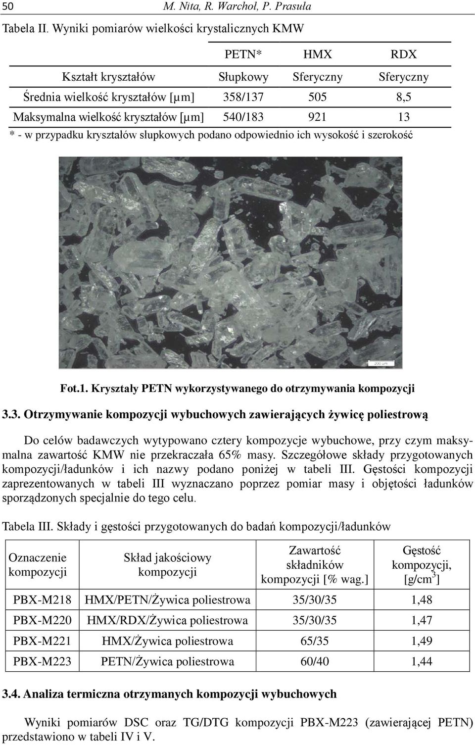 921 13 * - w przypadku kryształów słupkowych podano odpowiednio ich wysokość i szerokość Fot.1. Kryształy PETN wykorzystywanego do otrzymywania kompozycji 3.3. Otrzymywanie kompozycji wybuchowych zawierających żywicę poliestrową Do celów badawczych wytypowano cztery kompozycje wybuchowe, przy czym maksymalna zawartość KMW nie przekraczała 65% masy.