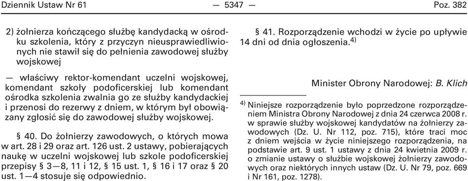 wojskowej, komendant szkoły podoficerskiej lub komendant ośrodka szkolenia zwalnia go ze służby kandydackiej i przenosi do rezerwy z dniem, w którym był obowiązany zgłosić się do zawodowej służby