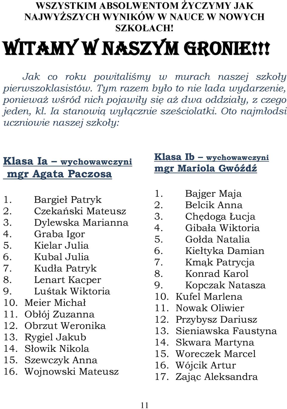 Oto najmłodsi uczniowie naszej szkoły: Klasa Ia wychowawczyni mgr Agata Paczosa 1. Bargieł Patryk 2. Czekański Mateusz 3. Dylewska Marianna 4. Graba Igor 5. Kielar Julia 6. Kubal Julia 7.
