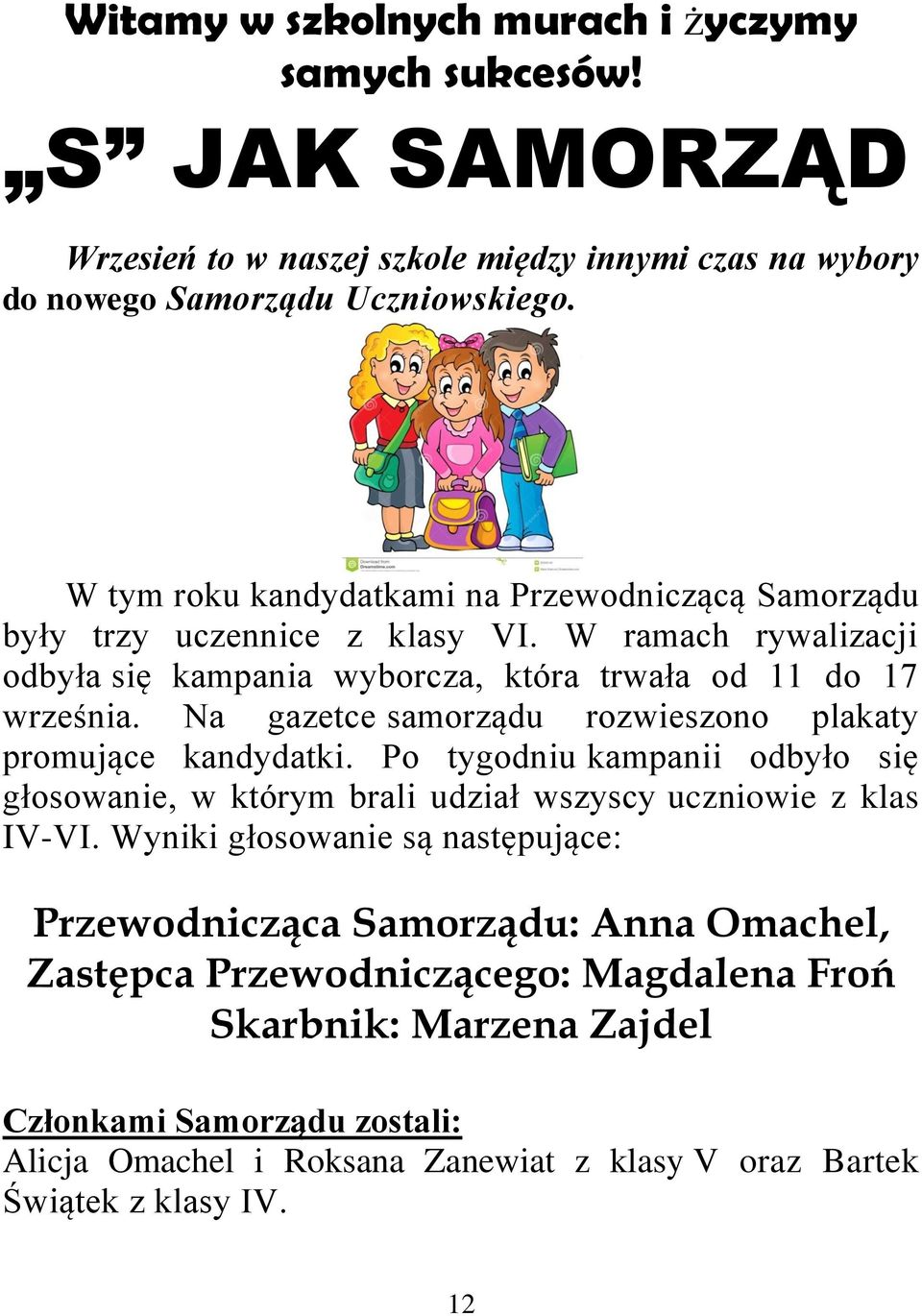 Na gazetce samorządu rozwieszono plakaty promujące kandydatki. Po tygodniu kampanii odbyło się głosowanie, w którym brali udział wszyscy uczniowie z klas IV-VI.