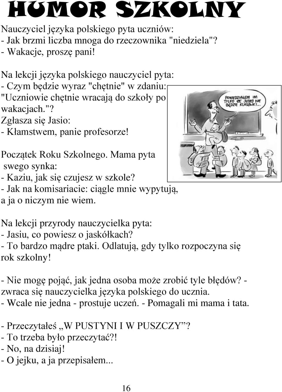 Początek Roku Szkolnego. Mama pyta swego synka: - Kaziu, jak się czujesz w szkole? - Jak na komisariacie: ciągle mnie wypytują, a ja o niczym nie wiem.