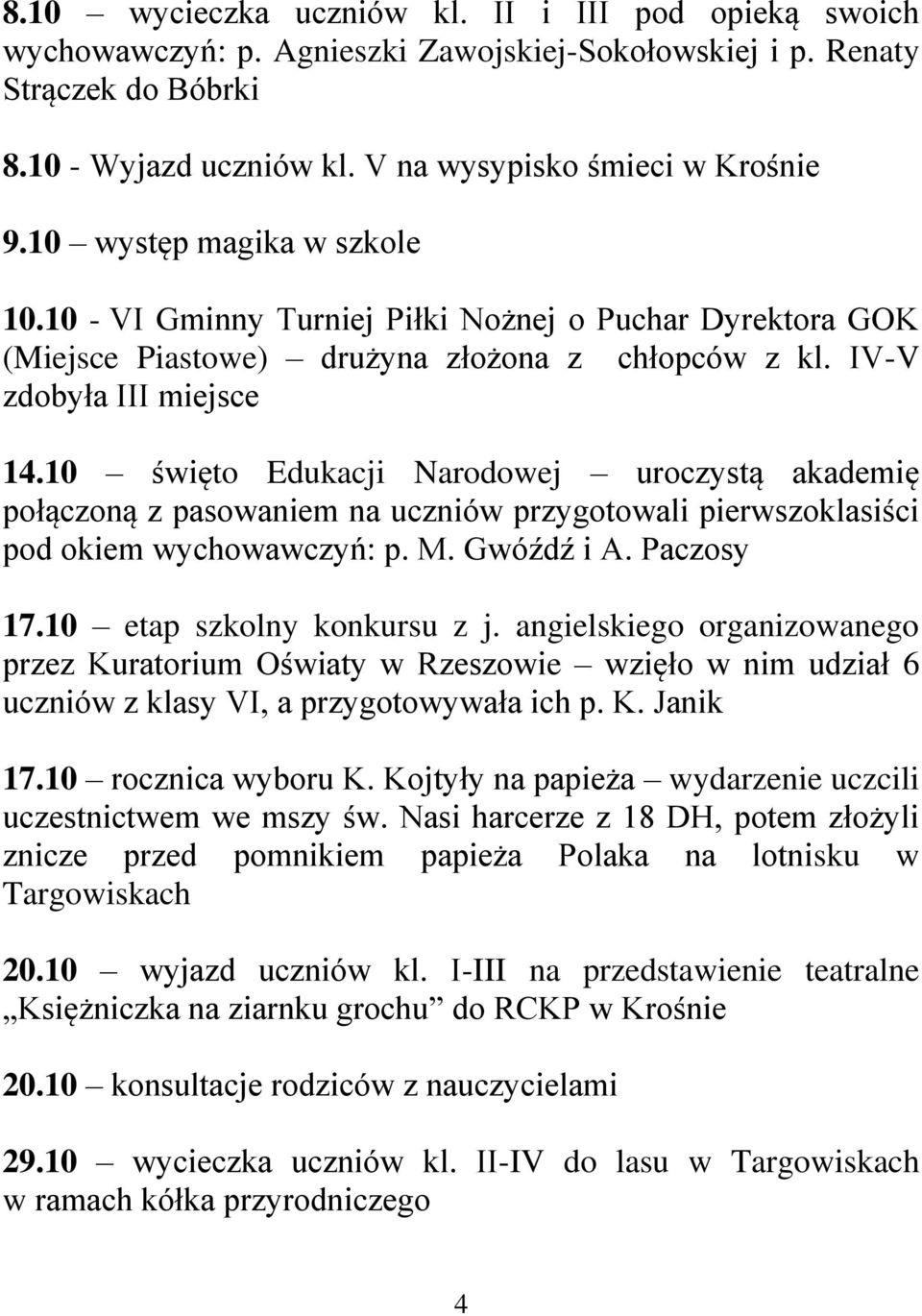 10 święto Edukacji Narodowej uroczystą akademię połączoną z pasowaniem na uczniów przygotowali pierwszoklasiści pod okiem wychowawczyń: p. M. Gwóźdź i A. Paczosy 17.10 etap szkolny konkursu z j.