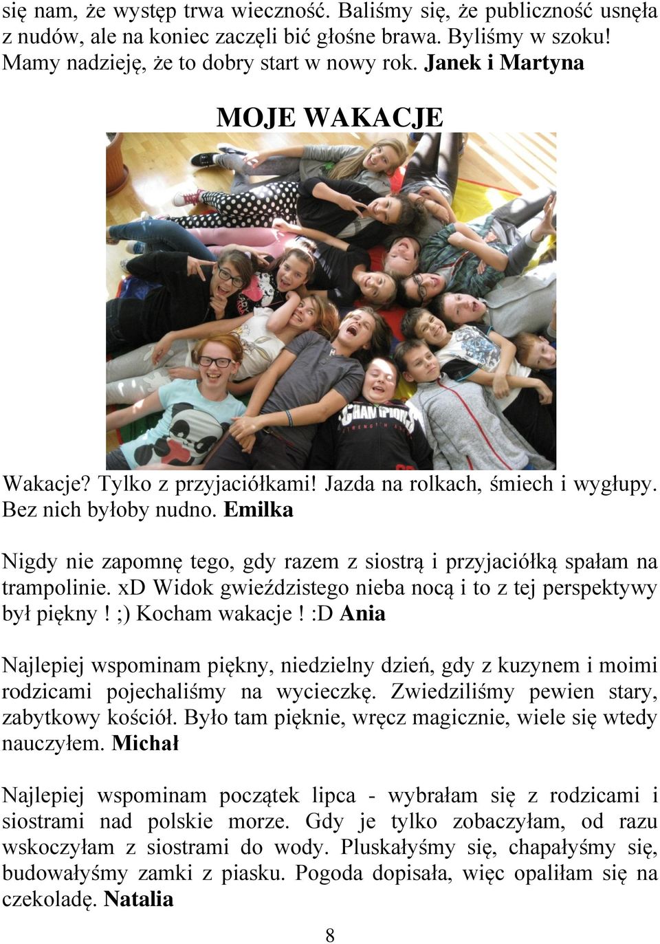 Emilka Nigdy nie zapomnę tego, gdy razem z siostrą i przyjaciółką spałam na trampolinie. xd Widok gwieździstego nieba nocą i to z tej perspektywy był piękny! ;) Kocham wakacje!