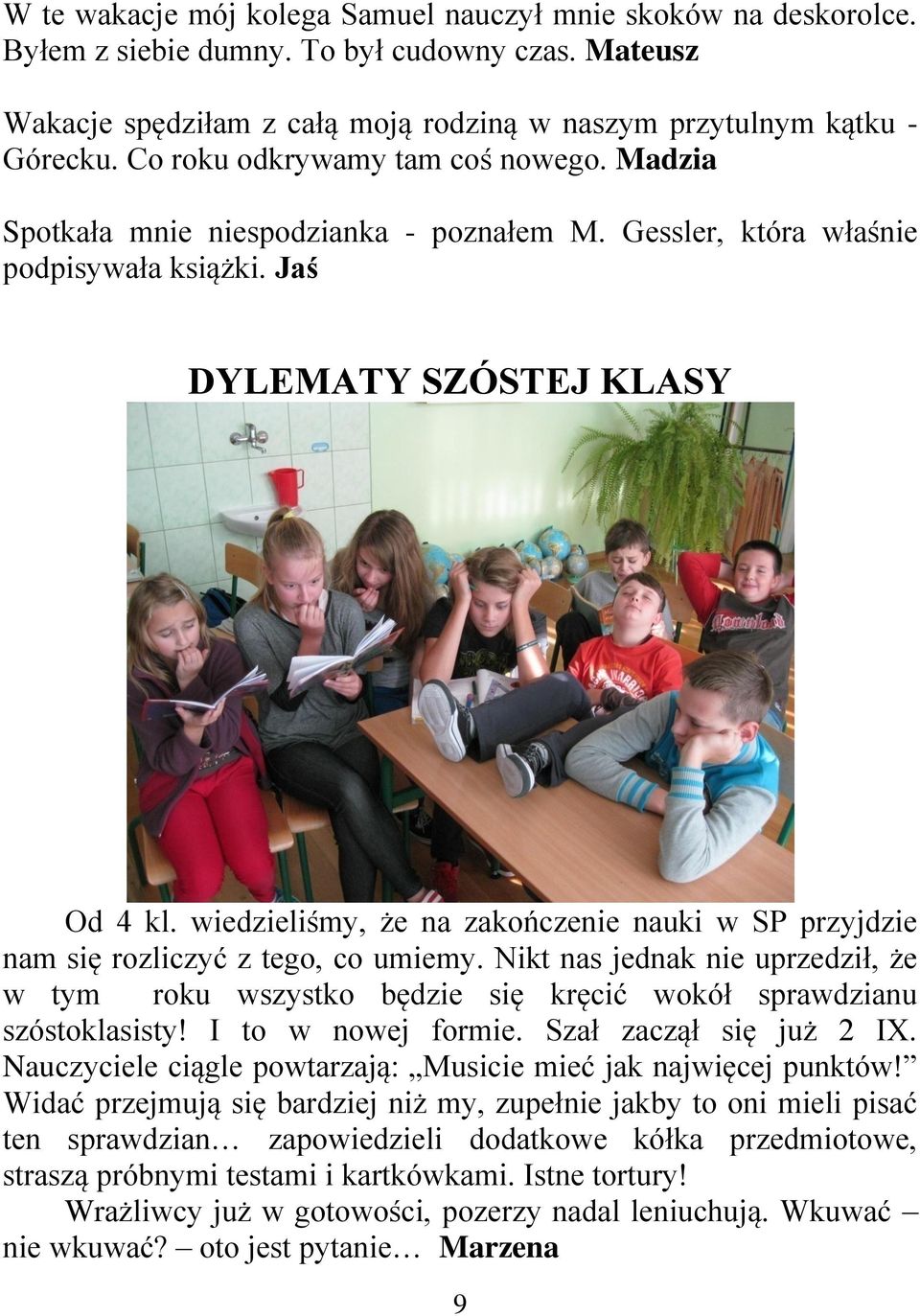 wiedzieliśmy, że na zakończenie nauki w SP przyjdzie nam się rozliczyć z tego, co umiemy. Nikt nas jednak nie uprzedził, że w tym roku wszystko będzie się kręcić wokół sprawdzianu szóstoklasisty!