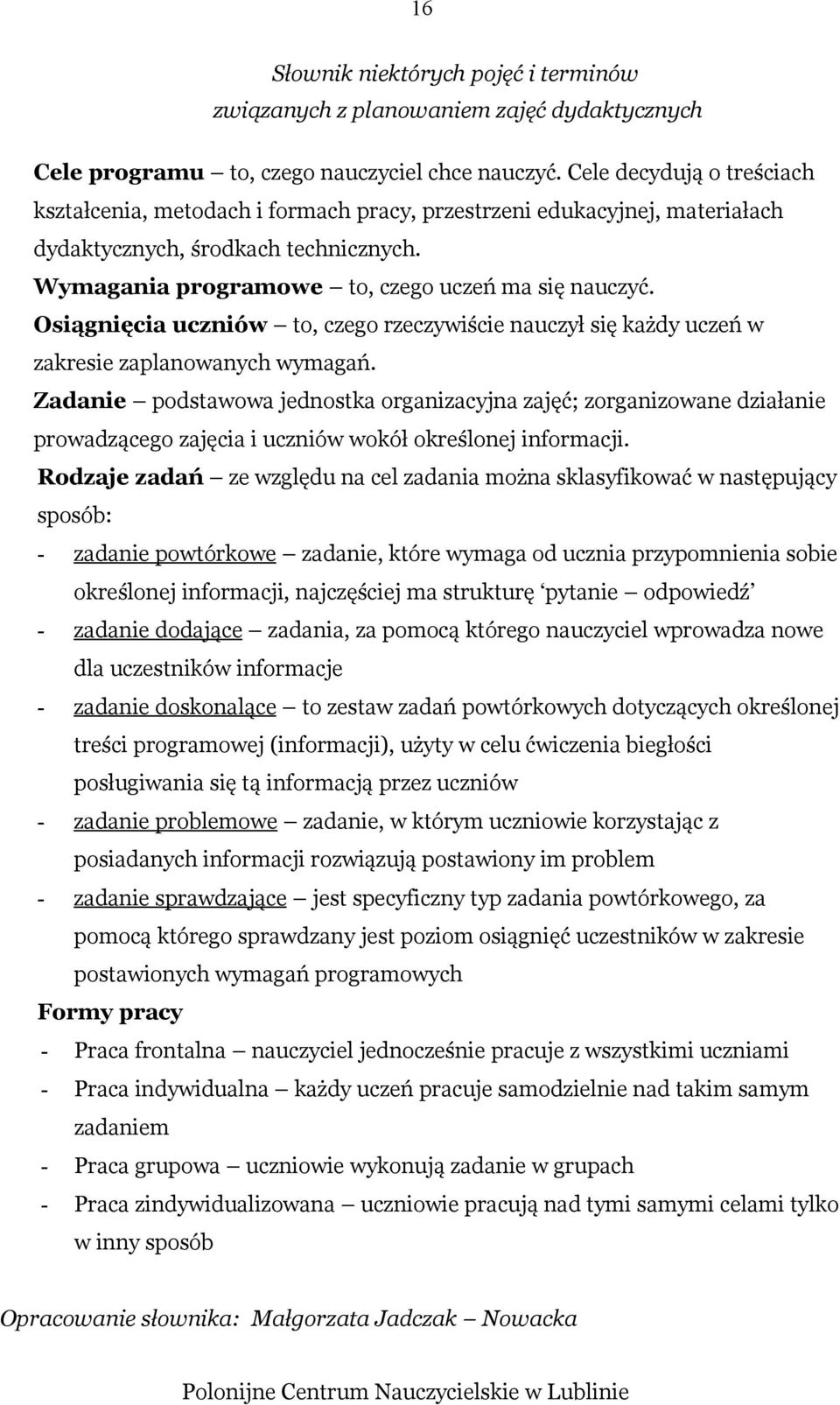 Osiągnięcia uczniów to, czego rzeczywiście nauczył się każdy uczeń w zakresie zaplanowanych wymagań.