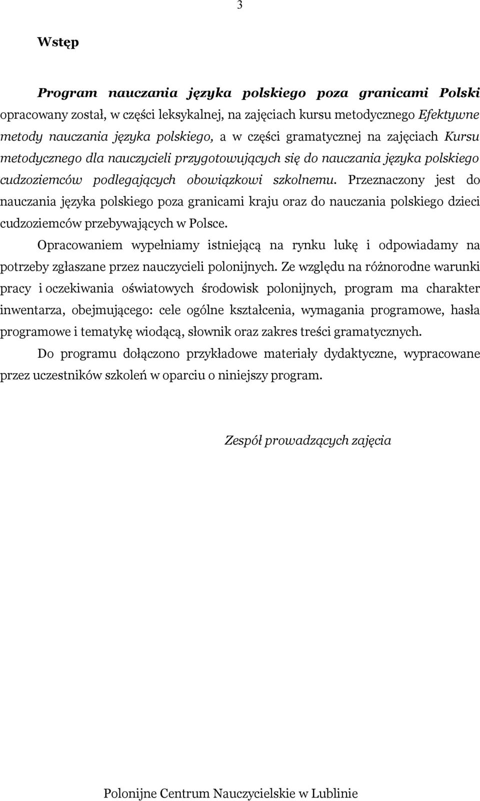 Przeznaczony jest do nauczania języka polskiego poza granicami kraju oraz do nauczania polskiego dzieci cudzoziemców przebywających w Polsce.