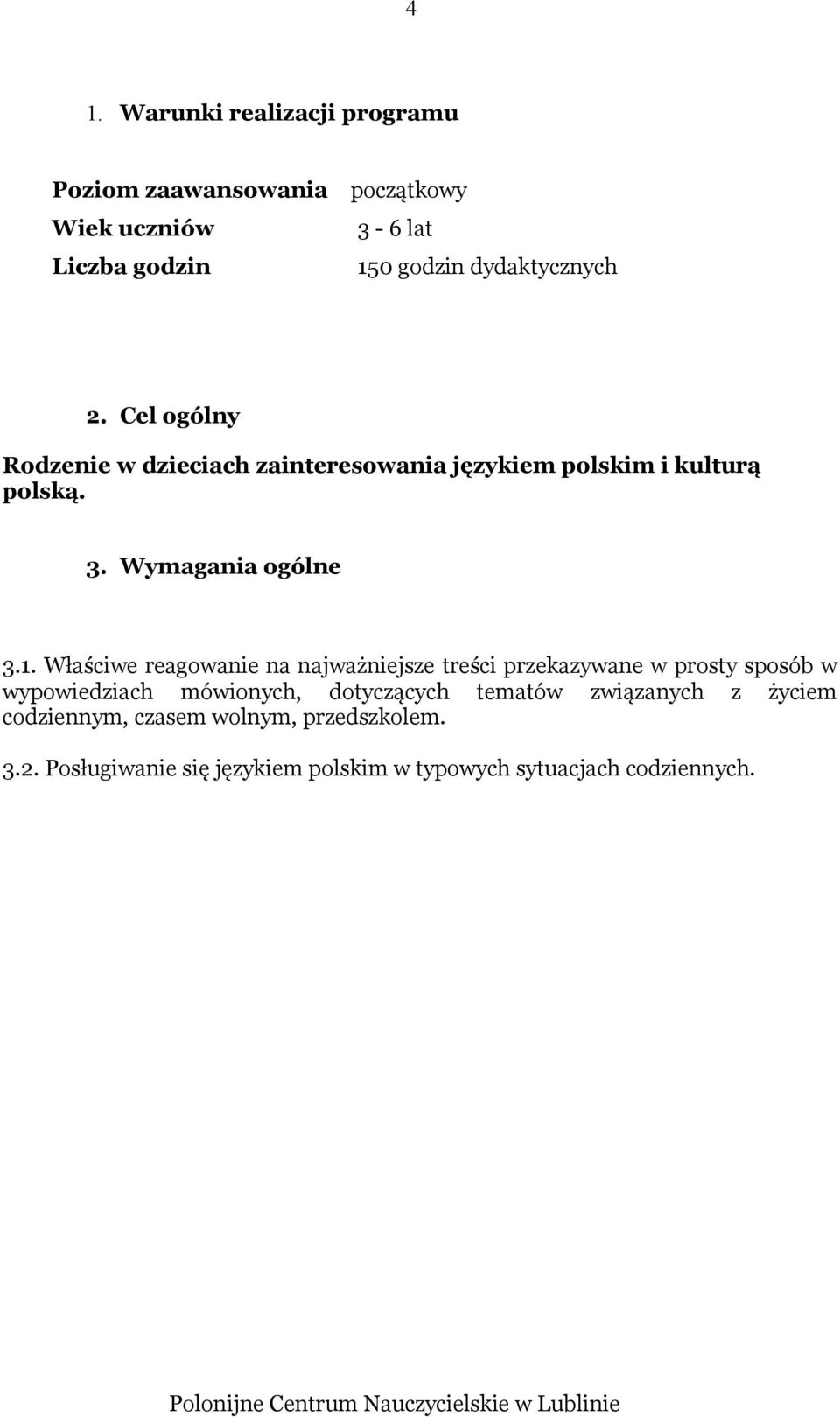 1. Właściwe reagowanie na najważniejsze treści przekazywane w prosty sposób w wypowiedziach mówionych, dotyczących tematów