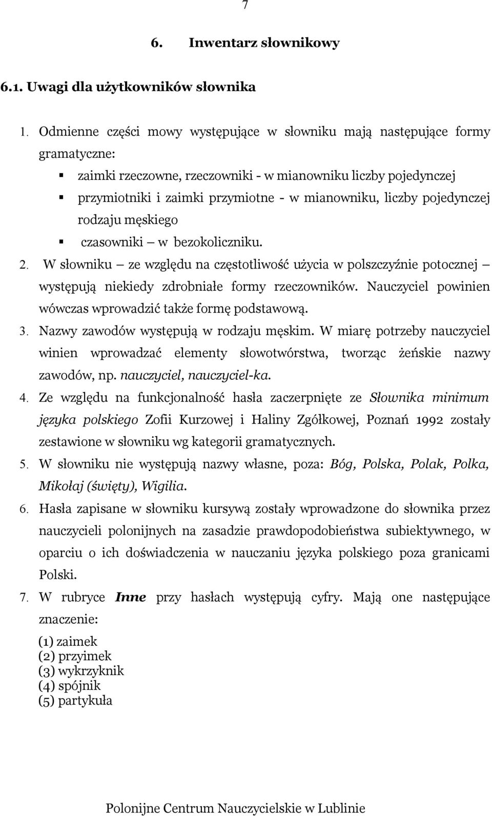 pojedynczej rodzaju męskiego czasowniki w bezokoliczniku. 2. W słowniku ze względu na częstotliwość użycia w polszczyźnie potocznej występują niekiedy zdrobniałe formy rzeczowników.