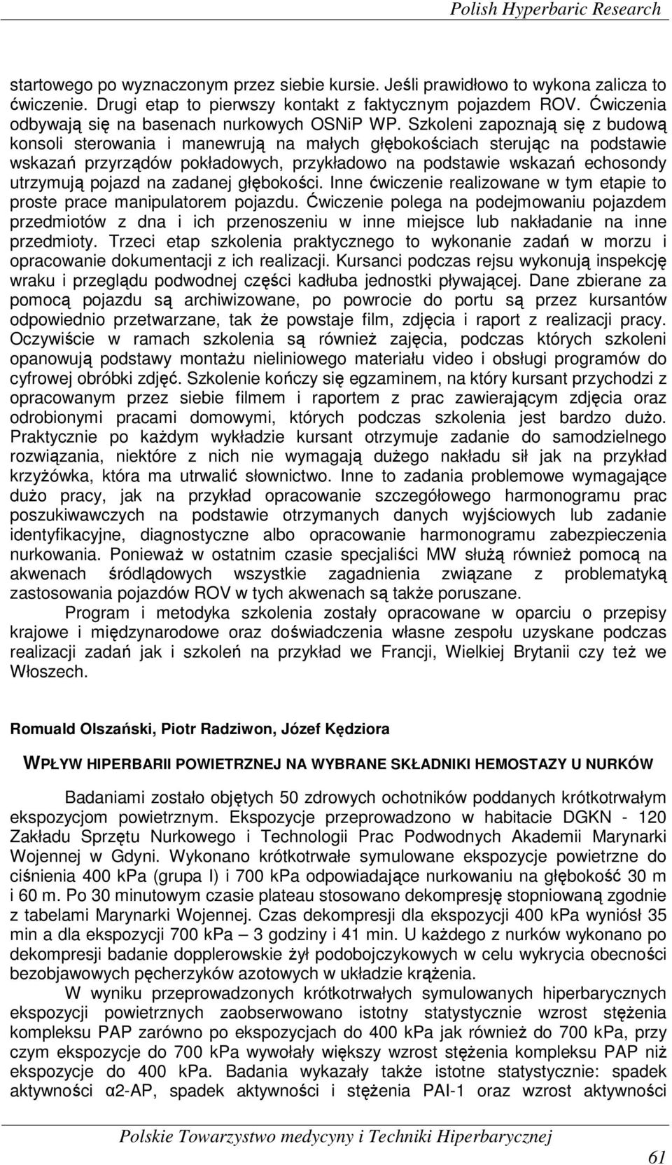 Szkoleni zapoznają się z budową konsoli sterowania i manewrują na małych głębokościach sterując na podstawie wskazań przyrządów pokładowych, przykładowo na podstawie wskazań echosondy utrzymują