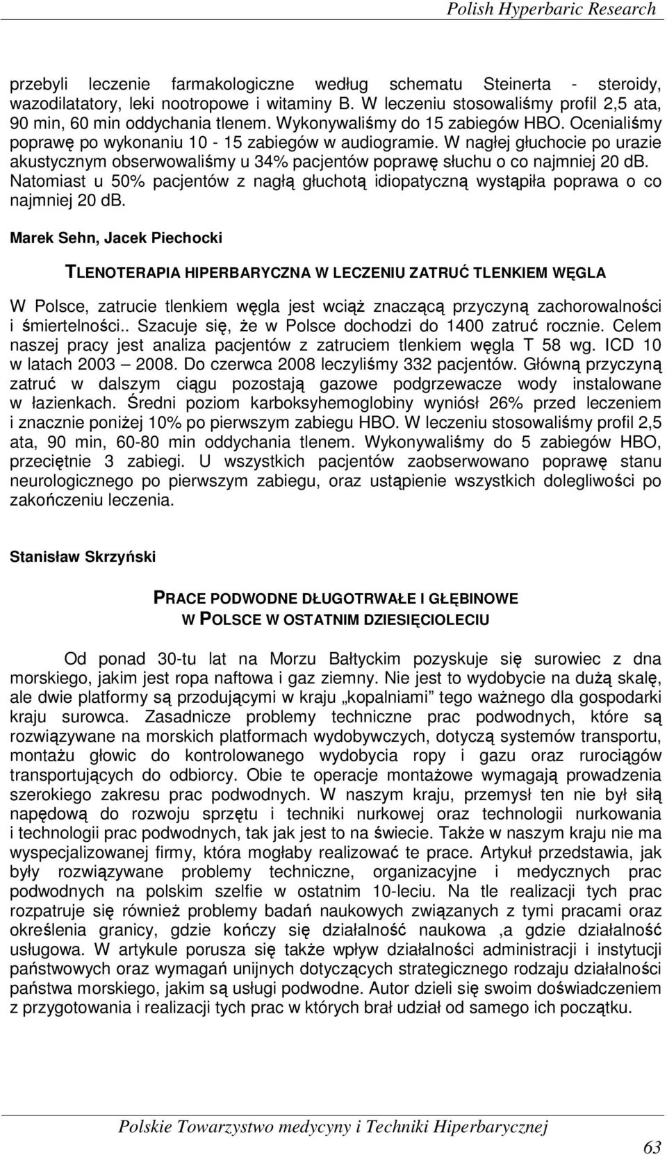 W nagłej głuchocie po urazie akustycznym obserwowaliśmy u 34% pacjentów poprawę słuchu o co najmniej 20 db.