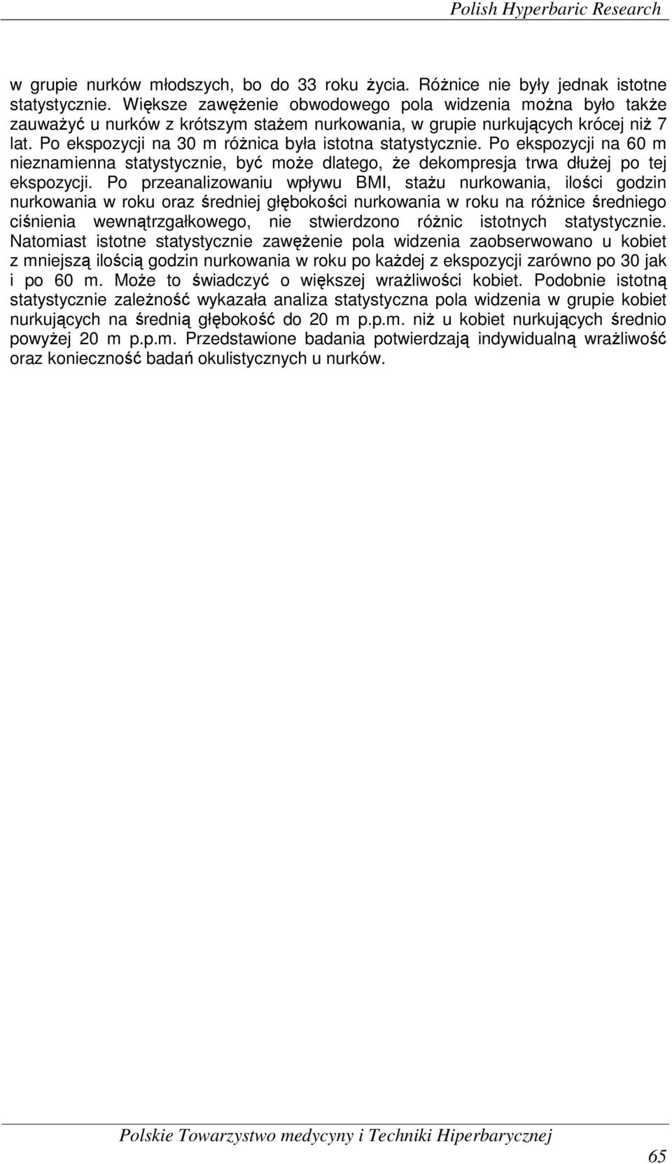 Po ekspozycji na 30 m różnica była istotna statystycznie. Po ekspozycji na 60 m nieznamienna statystycznie, być może dlatego, że dekompresja trwa dłużej po tej ekspozycji.