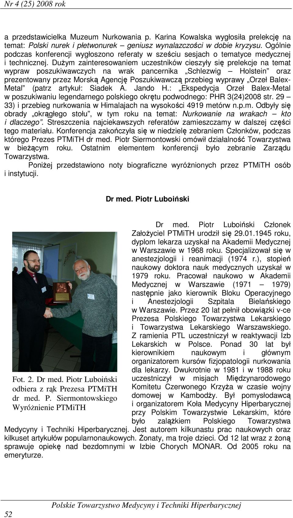 Dużym zainteresowaniem uczestników cieszyły się prelekcje na temat wypraw poszukiwawczych na wrak pancernika Schlezwig Holstein oraz prezentowany przez Morską Agencję Poszukiwawczą przebieg wyprawy