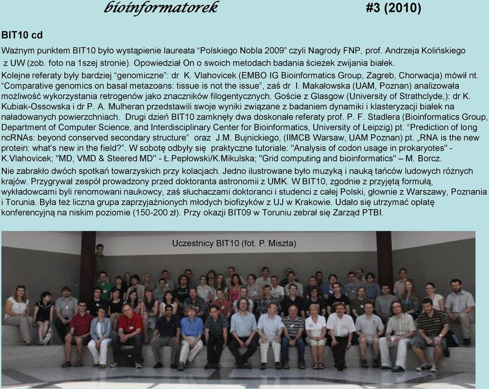 Comparative genomics on basal metazoans: tissue is not the issue, zaś dr I. Makałowska (UAM, Poznan) analizowała możliwość wykorzystania retrogenów jako znaczników filogentycznych.