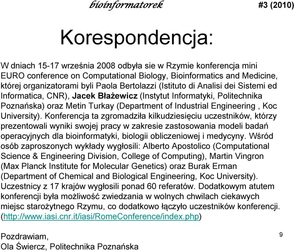 Konferencja ta zgromadziła kilkudziesięciu uczestników, którzy prezentowali wyniki swojej pracy w zakresie zastosowania modeli badań operacyjnych dla bioinformatyki, biologii obliczeniowej i medycyny.