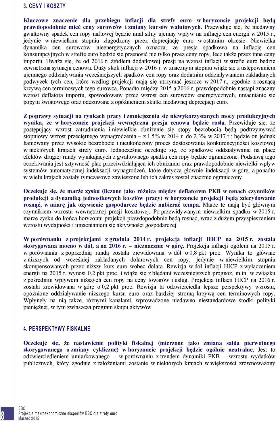 , jedynie w niewielkim stopniu złagodzony przez deprecjację euro w ostatnim okresie.