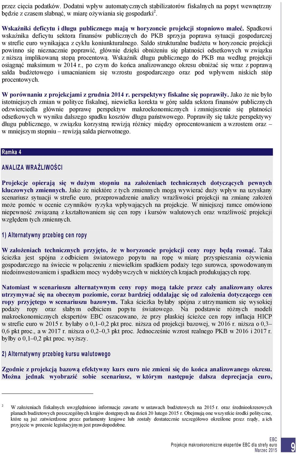 Spadkowi wskaźnika deficytu sektora finansów publicznych do PKB sprzyja poprawa sytuacji gospodarczej w strefie euro wynikająca z cyklu koniunkturalnego.