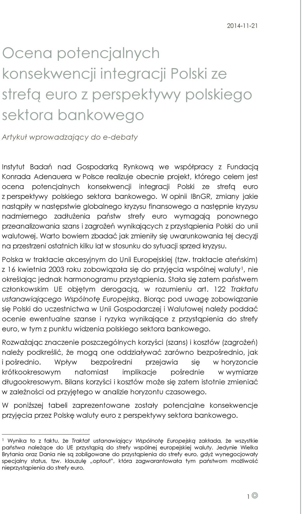 W opinii IBnGR, zmiany jakie nastąpiły w następstwie globalnego kryzysu finansowego a następnie kryzysu nadmiernego zadłużenia państw strefy euro wymagają ponownego przeanalizowania szans i zagrożeń