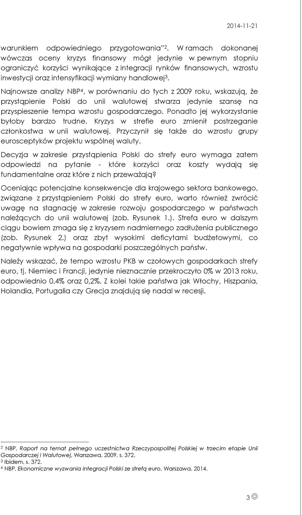 handlowej 3. Najnowsze analizy NBP 4, w porównaniu do tych z 2009 roku, wskazują, że przystąpienie Polski do unii walutowej stwarza jedynie szansę na przyspieszenie tempa wzrostu gospodarczego.