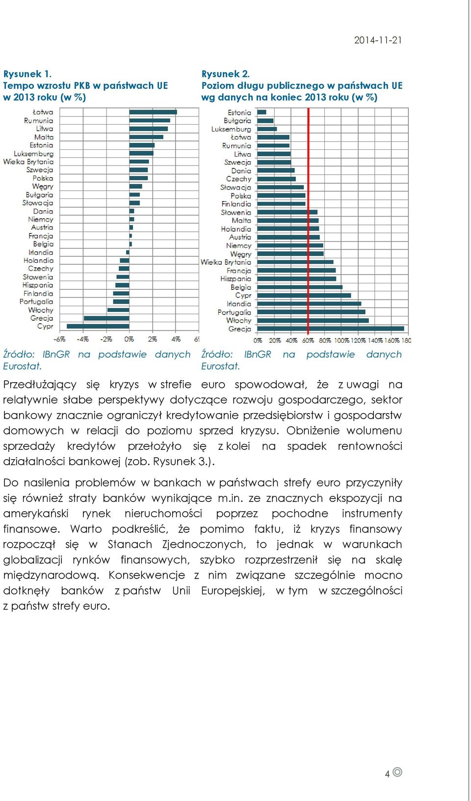 Przedłużający się kryzys w strefie euro spowodował, że z uwagi na relatywnie słabe perspektywy dotyczące rozwoju gospodarczego, sektor bankowy znacznie ograniczył kredytowanie przedsiębiorstw i
