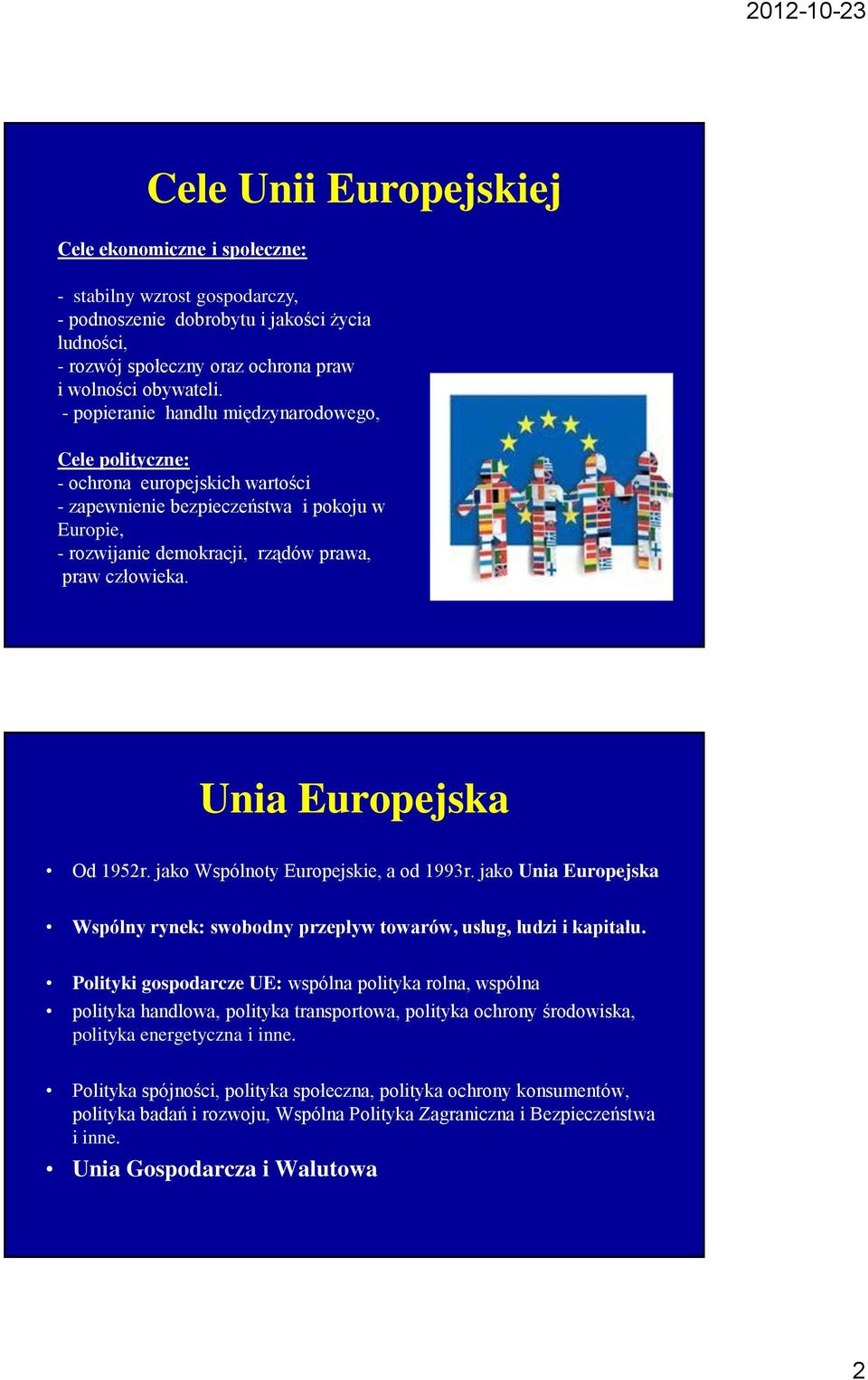 Unia Europejska Od 1952r. jako Wspólnoty Europejskie, a od 1993r. jako Unia Europejska Wspólny rynek: swobodny przepływ towarów, usług, ludzi i kapitału.