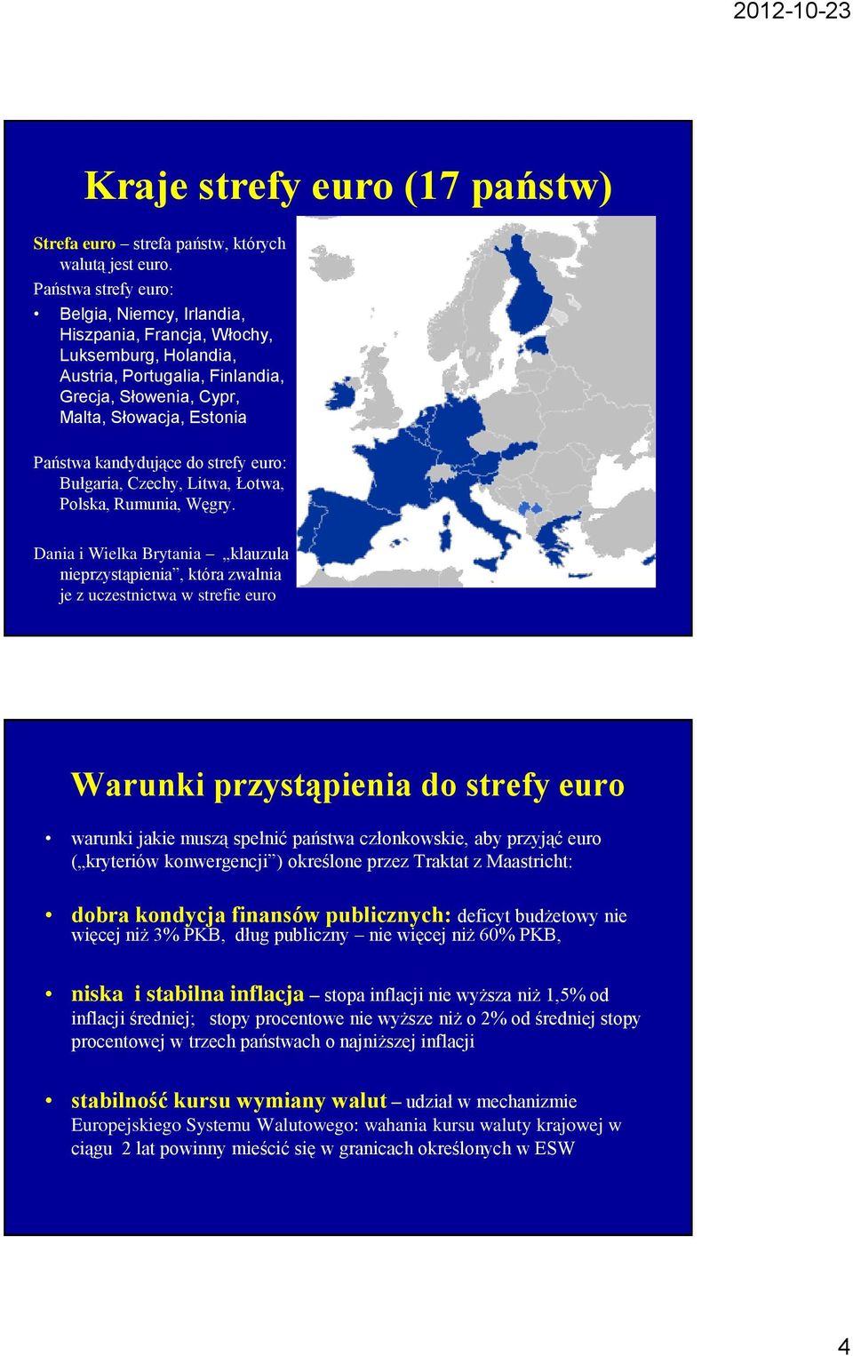 do strefy euro: Bułgaria, Czechy, Litwa, Łotwa, Polska, Rumunia, Węgry.