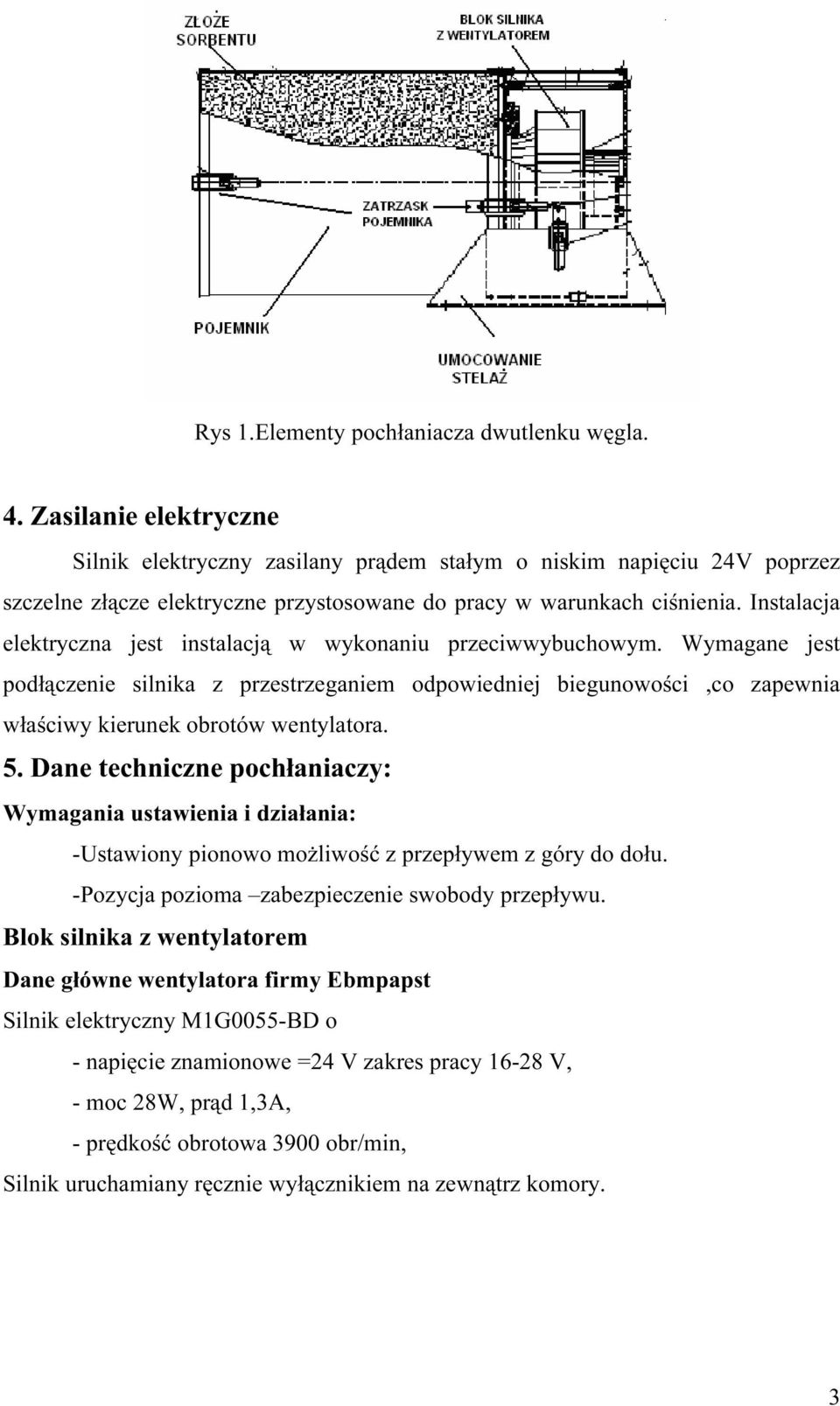 Instalacja elektryczna jest instalacją w wykonaniu przeciwwybuchowym. Wymagane jest podłączenie silnika z przestrzeganiem odpowiedniej biegunowości,co zapewnia właściwy kierunek obrotów wentylatora.