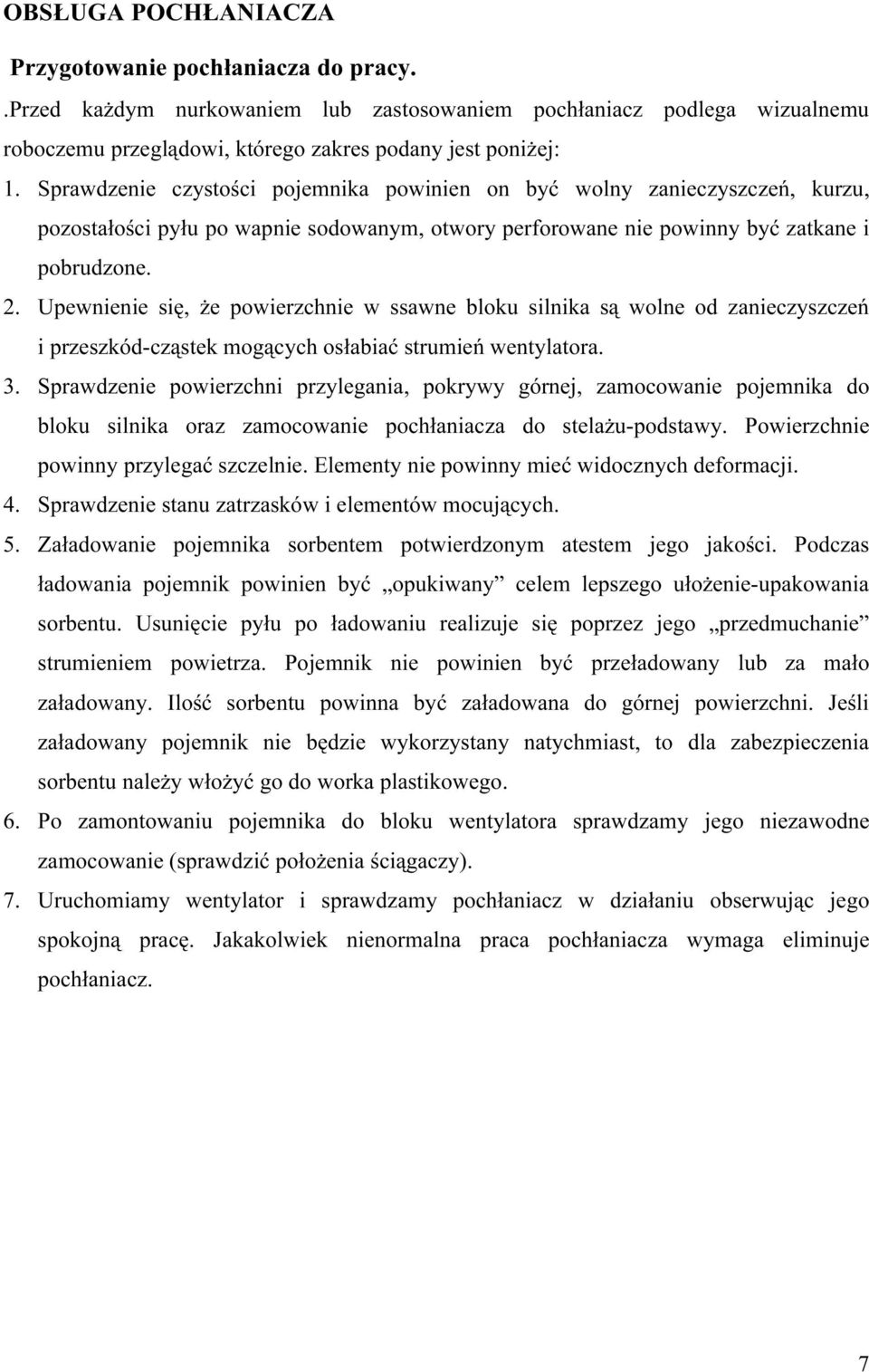 Upewnienie się, że powierzchnie w ssawne bloku silnika są wolne od zanieczyszczeń i przeszkód-cząstek mogących osłabiać strumień wentylatora. 3.