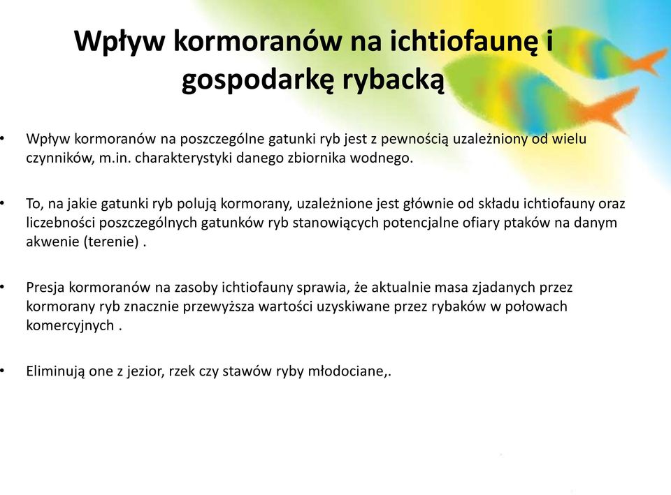 To, na jakie gatunki ryb polują kormorany, uzależnione jest głównie od składu ichtiofauny oraz liczebności poszczególnych gatunków ryb stanowiących