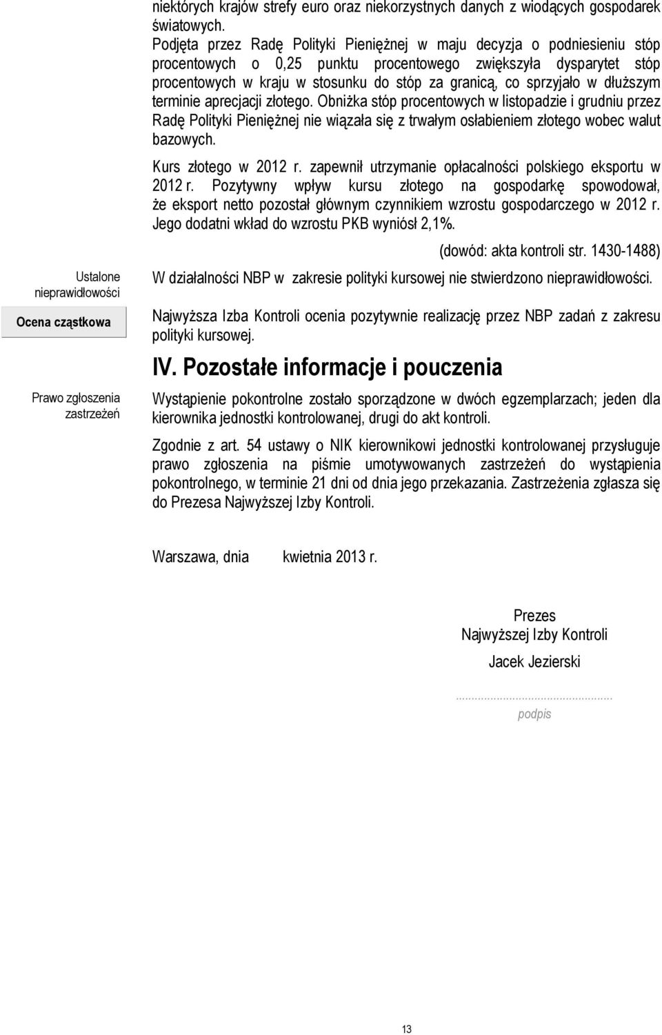 sprzyjało w dłuższym terminie aprecjacji złotego. Obniżka stóp procentowych w listopadzie i grudniu przez Radę Polityki Pieniężnej nie wiązała się z trwałym osłabieniem złotego wobec walut bazowych.