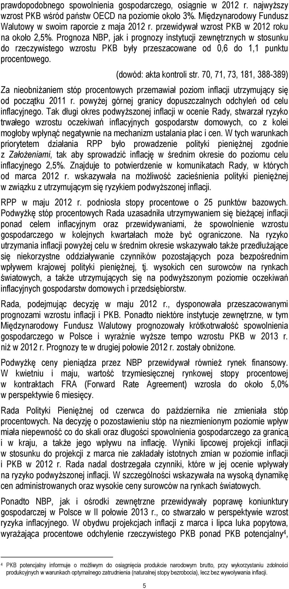 (dowód: akta kontroli str. 70, 71, 73, 181, 388-389) Za nieobniżaniem stóp procentowych przemawiał poziom inflacji utrzymujący się od początku 2011 r.