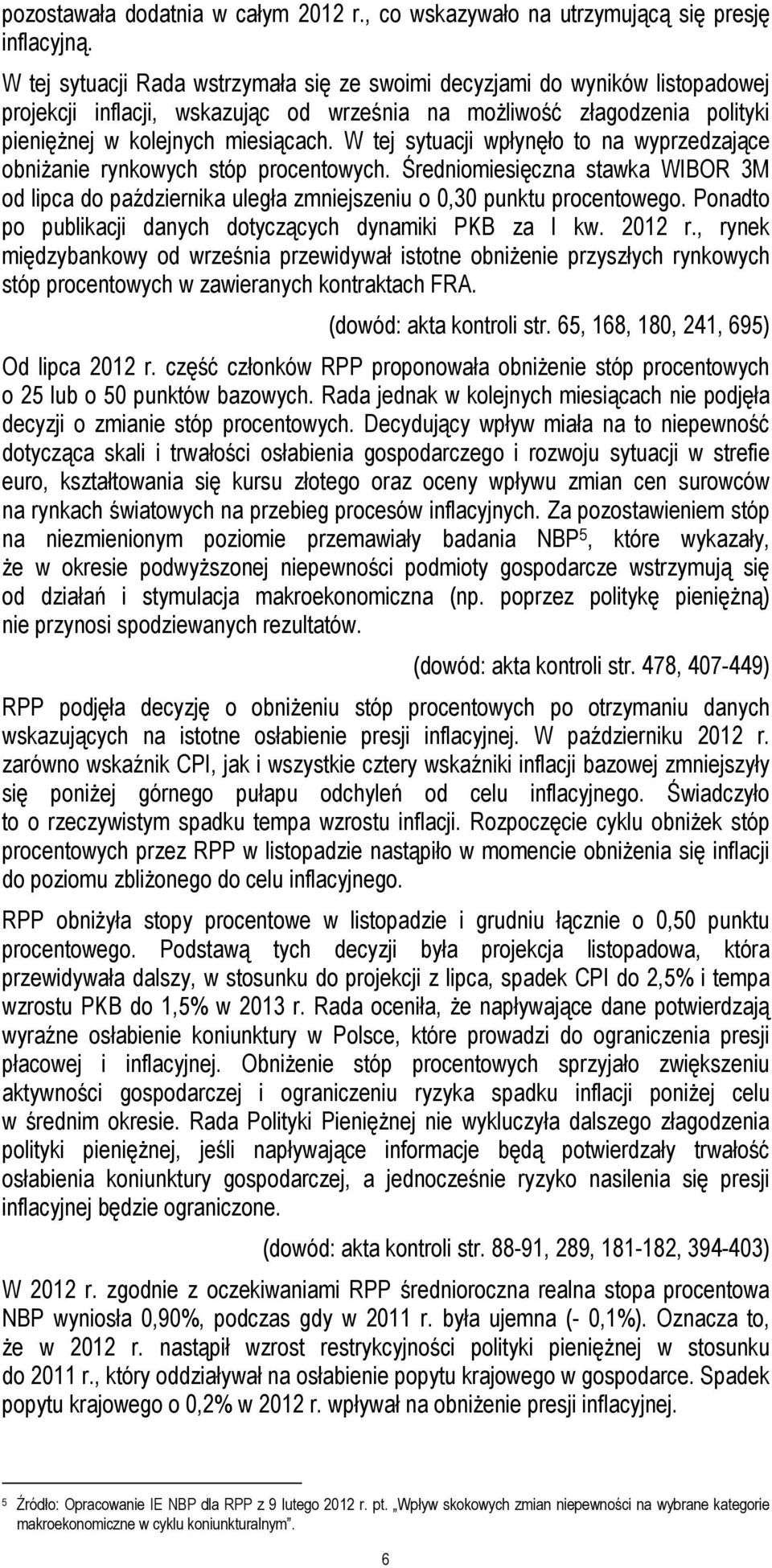 W tej sytuacji wpłynęło to na wyprzedzające obniżanie rynkowych stóp procentowych. Średniomiesięczna stawka WIBOR 3M od lipca do października uległa zmniejszeniu o 0,30 punktu procentowego.