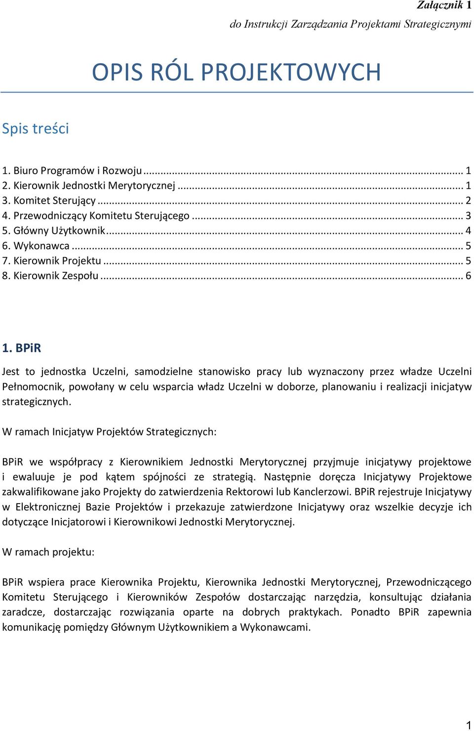 BPiR Jest to jednostka Uczelni, samodzielne stanowisko pracy lub wyznaczony przez władze Uczelni Pełnomocnik, powołany w celu wsparcia władz Uczelni w doborze, planowaniu i realizacji inicjatyw