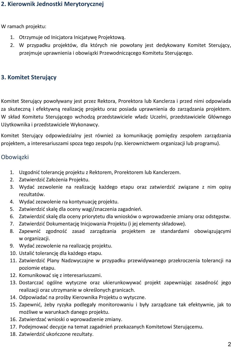 Komitet Sterujący Komitet Sterujący powoływany jest przez Rektora, Prorektora lub Kanclerza i przed nimi odpowiada za skuteczną i efektywną realizację projektu oraz posiada uprawnienia do zarządzania