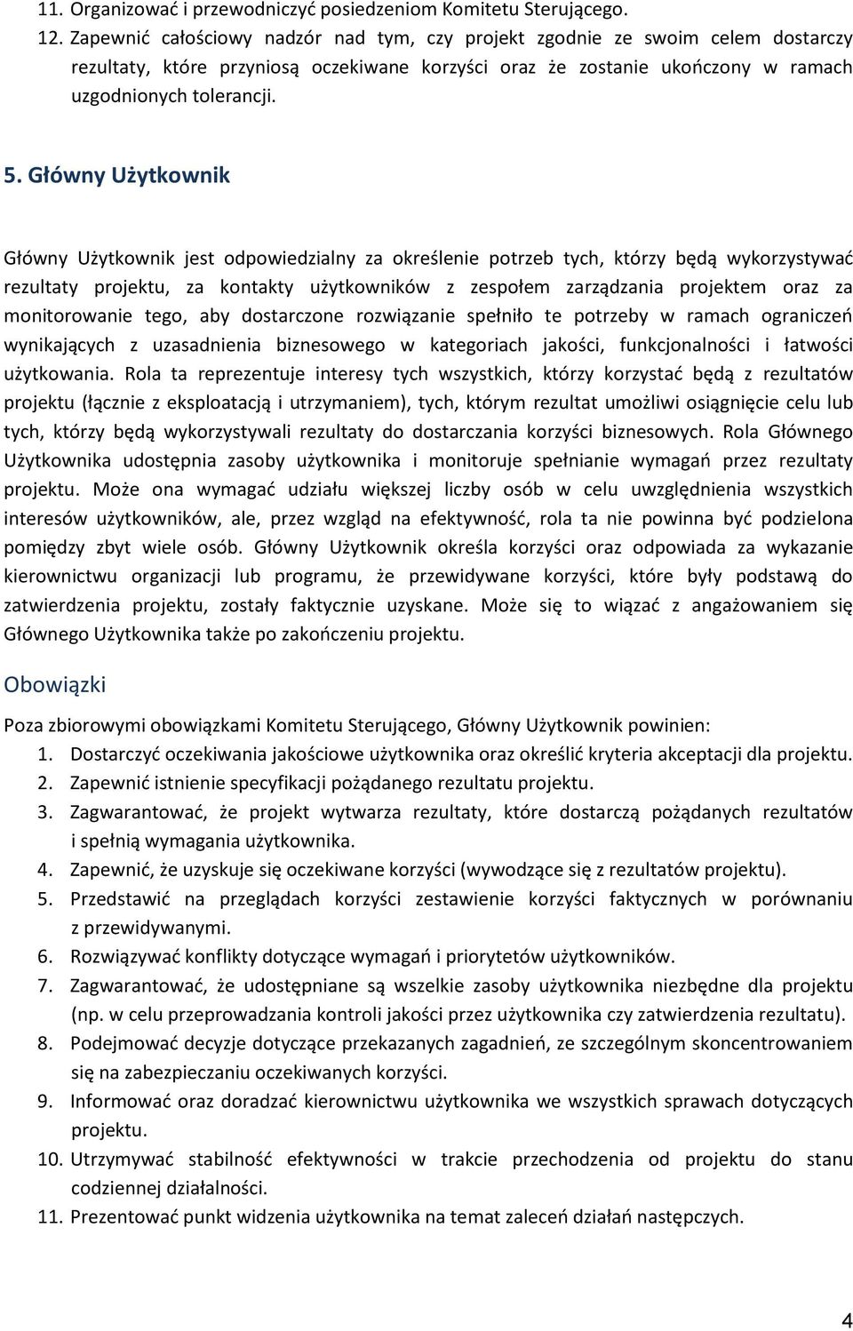 Główny Użytkownik Główny Użytkownik jest odpowiedzialny za określenie potrzeb tych, którzy będą wykorzystywać rezultaty projektu, za kontakty użytkowników z zespołem zarządzania projektem oraz za