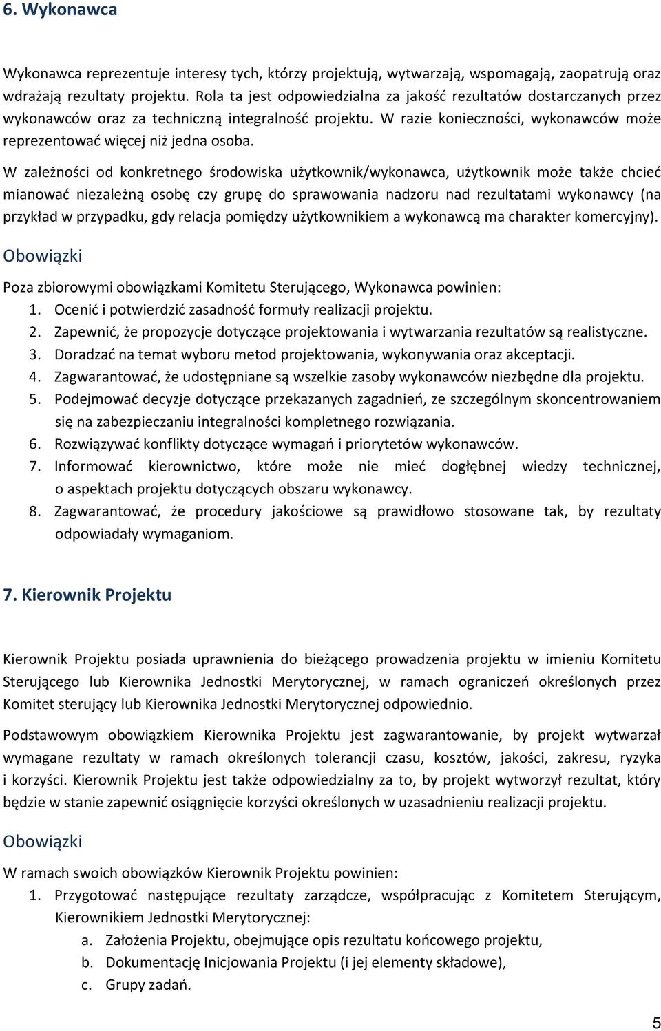 W zależności od konkretnego środowiska użytkownik/wykonawca, użytkownik może także chcieć mianować niezależną osobę czy grupę do sprawowania nadzoru nad rezultatami wykonawcy (na przykład w