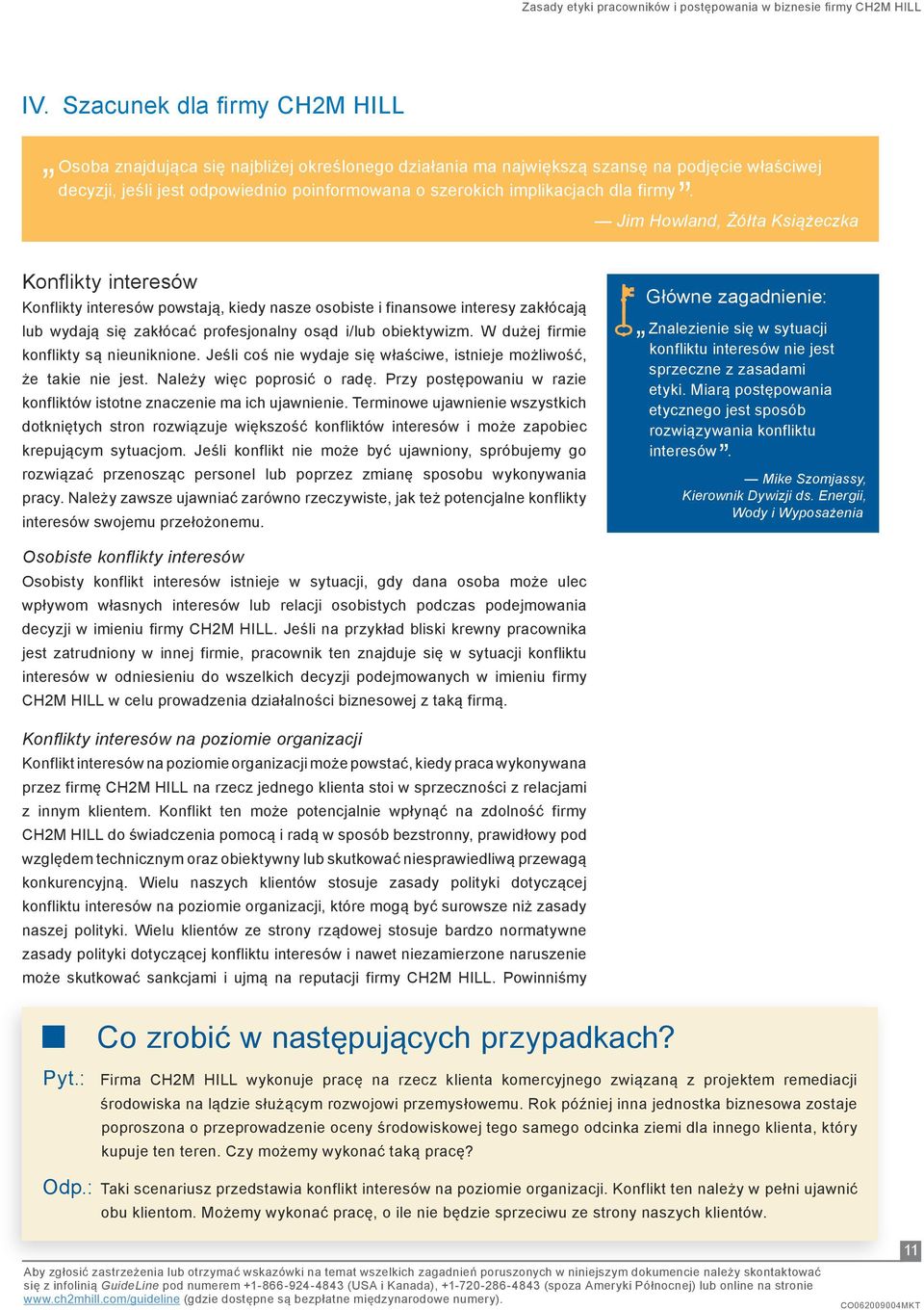 obiektywizm. W dużej firmie konflikty są nieuniknione. Jeśli coś nie wydaje się właściwe, istnieje możliwość, że takie nie jest. Należy więc poprosić o radę.