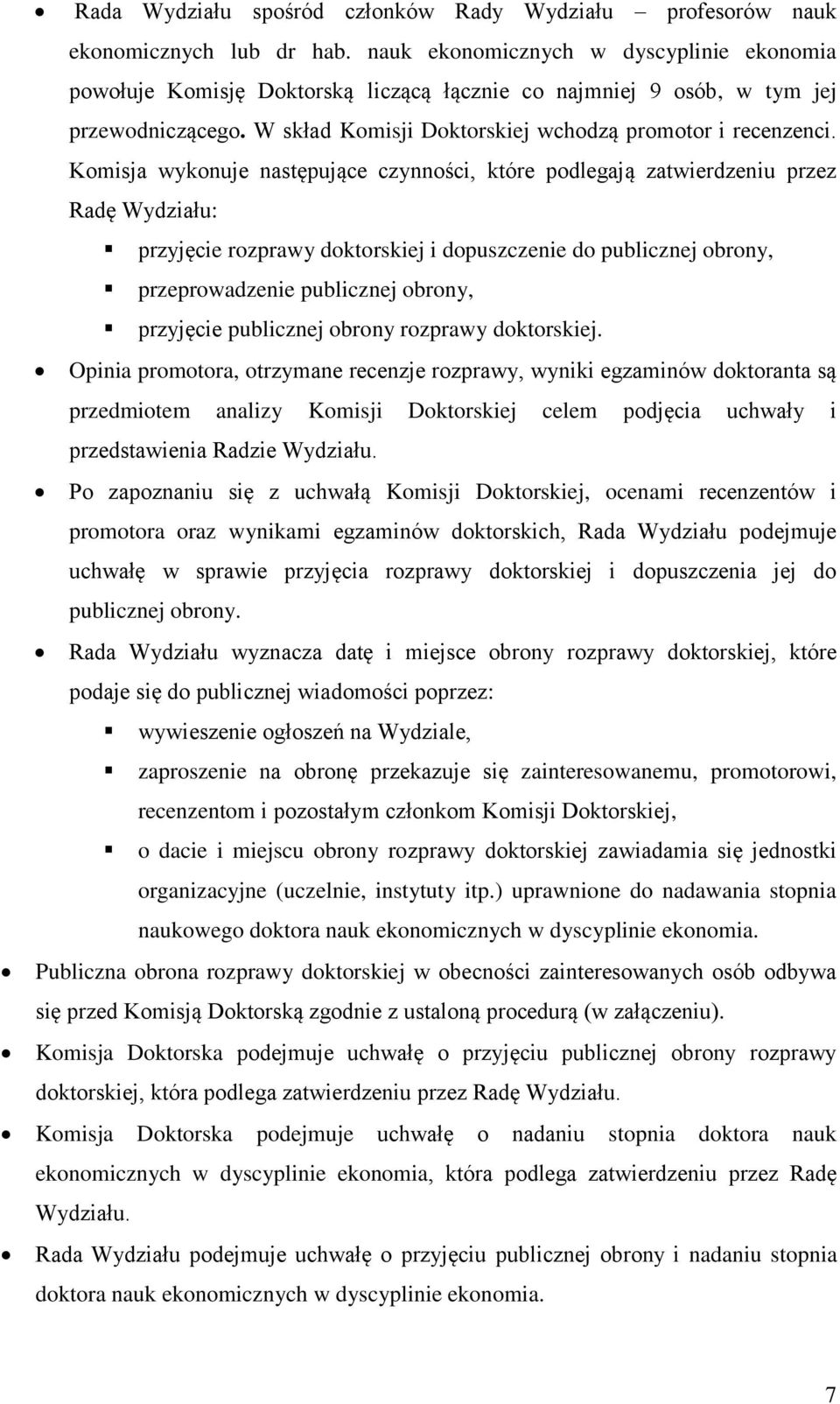 Komisja wykonuje następujące czynności, które podlegają zatwierdzeniu przez Radę Wydziału: przyjęcie rozprawy doktorskiej i dopuszczenie do publicznej obrony, przeprowadzenie publicznej obrony,