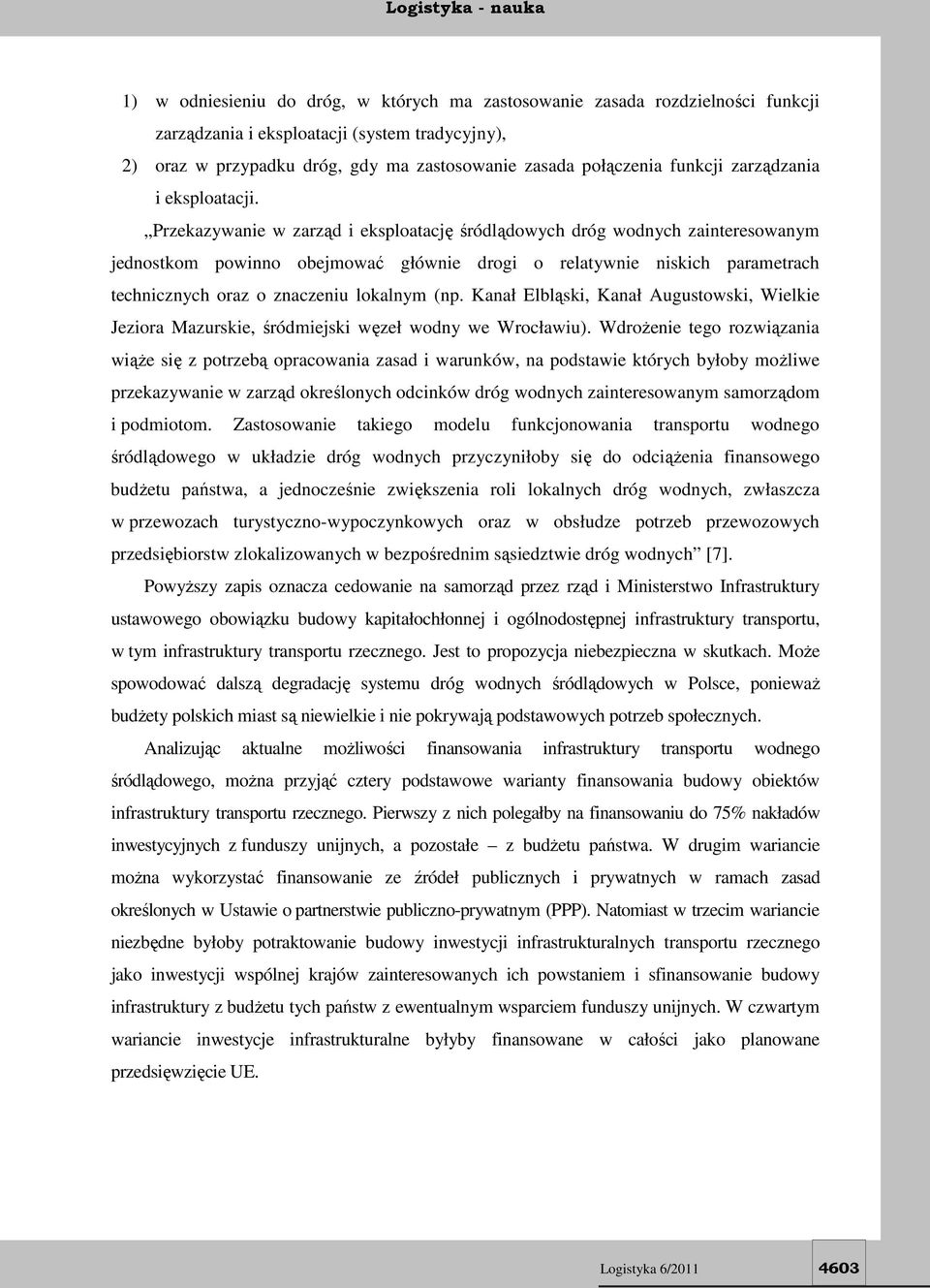 Przekazywanie w zarząd i eksploatację śródlądowych dróg wodnych zainteresowanym jednostkom powinno obejmować głównie drogi o relatywnie niskich parametrach technicznych oraz o znaczeniu lokalnym (np.