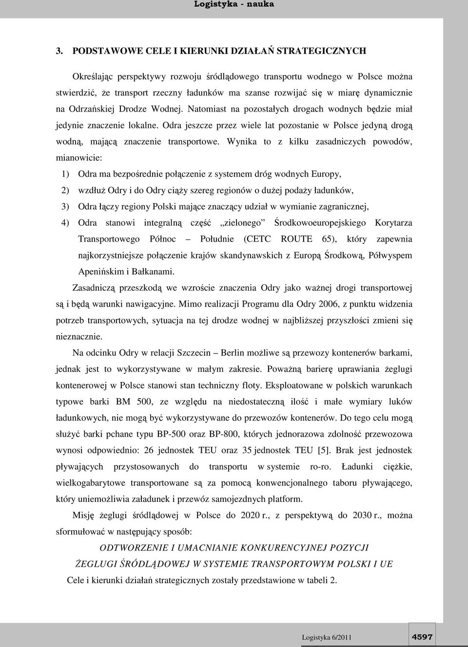 Odra jeszcze przez wiele lat pozostanie w Polsce jedyną drogą wodną, mającą znaczenie transportowe.