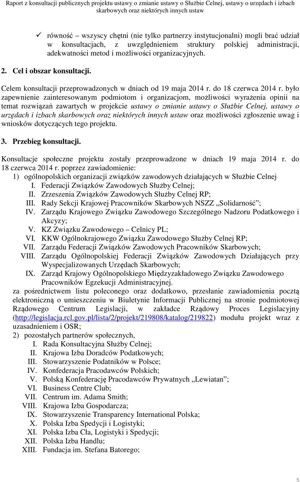 było zapewnienie zainteresowanym podmiotom i organizacjom, możliwości wyrażenia opinii na temat rozwiązań zawartych w projekcie ustawy o zmianie ustawy o Służbie Celnej, ustawy o urzędach i izbach
